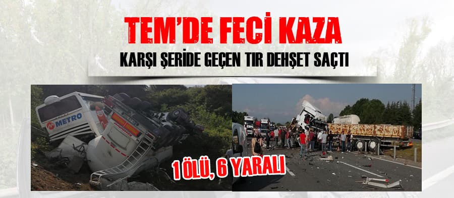 TEM'de tır dehşeti: 1 ölü, 6 yaralı
