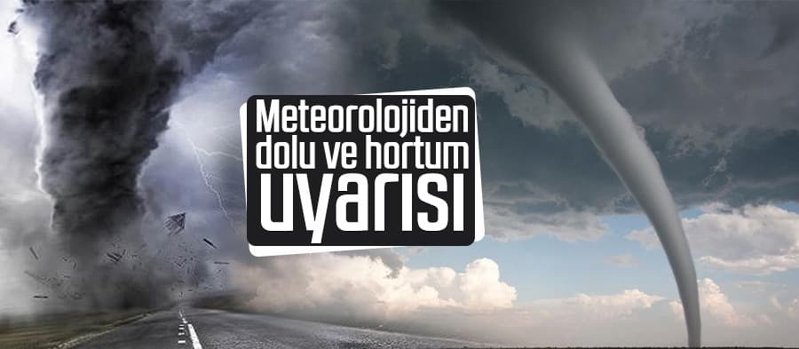 Meteorolojiden dolu ve hortum uyarısı