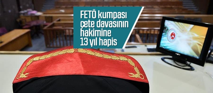 FETÖ kumpası çete davasının hakimine 13 yıl hapis