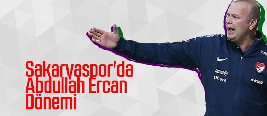 Sakaryaspor'da Abdullah Ercan dönemi