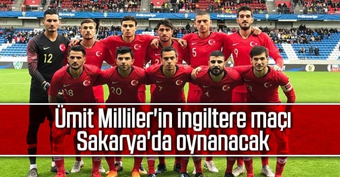 Ümit Milliler'in İngiltere maçı Sakarya'da oynanacak