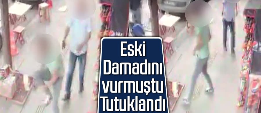 Eski damadını vurmuştu, tutuklandı