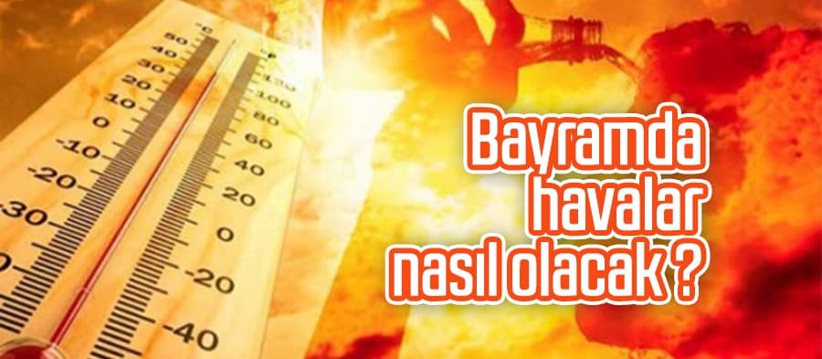Bayramda hava nasıl olacak?