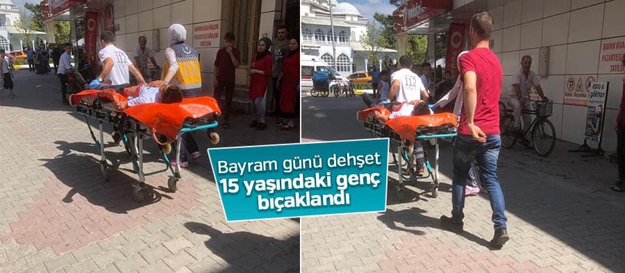 Bayram günü dehşet: 15 yaşındaki genç bıçaklandı