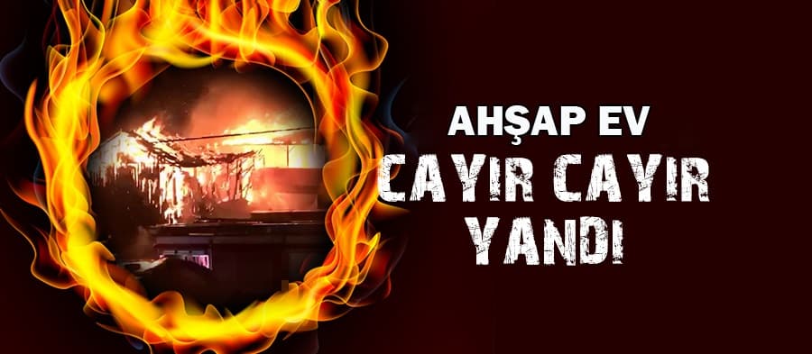 Ahşap ev kül oldu