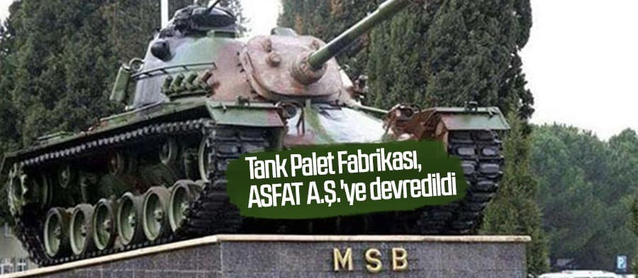 Tank Palet Fabrikası, ASFAT A.Ş.'ye devredildi 