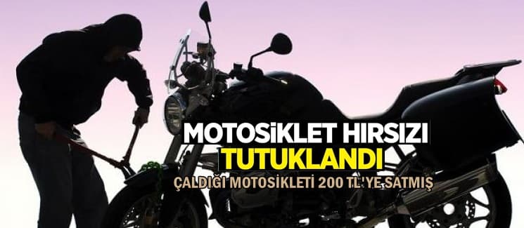Çaldığı motosikleti 200 TL'ye sattı