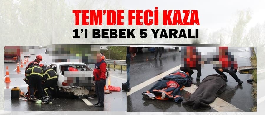 TEM'de feci kaza: 1'i bebek 5 yaralı