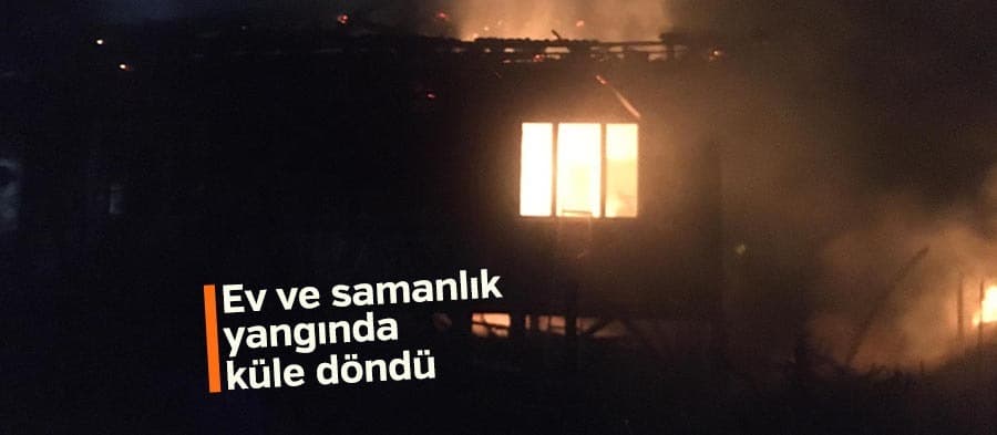 Ev ve samanlık kül oldu