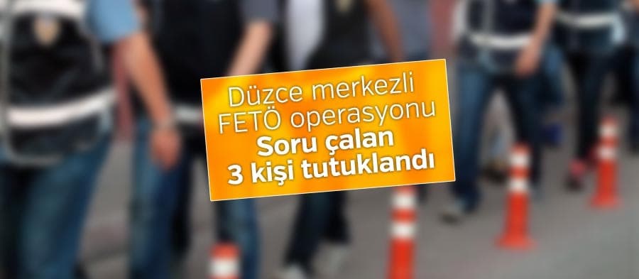 FETÖ operasyonu; Soru çalan 3 kişi tutuklandı