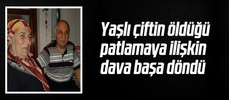 Yaşlı çiftin öldüğü patlamaya ilişkin dava başa döndü