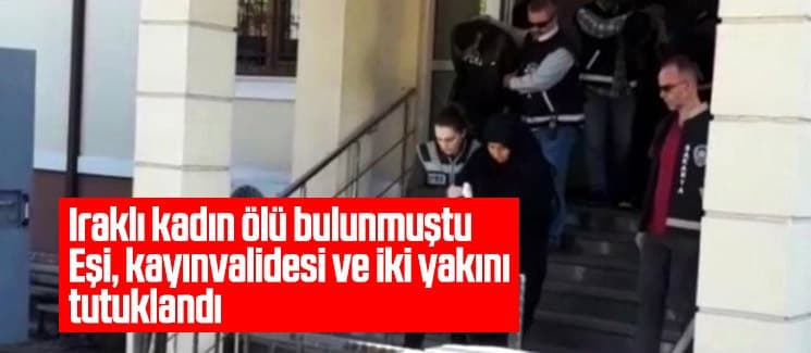 Iraklı kadının ölümünde eşi ve kayınvalidesi tutuklandı
