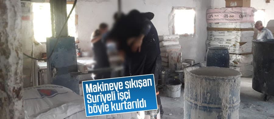 Makineye sıkışan Suriyeli işçi böyle kurtarıldı