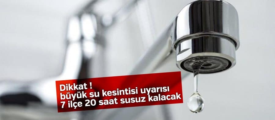 Dikkat büyük su kesintisi uyarısı