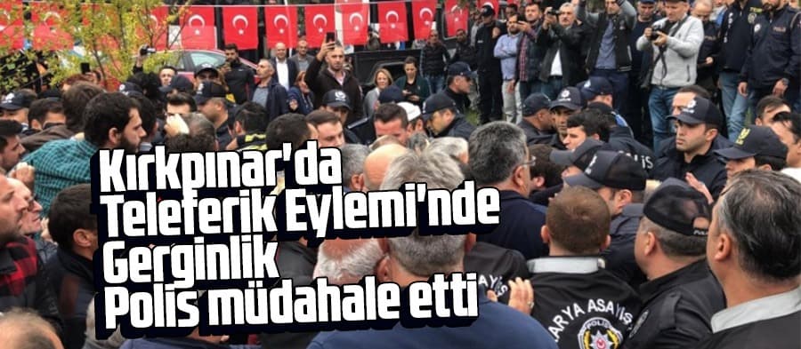 Kırkpınar'da Teleferik Eyleminde gerginlik