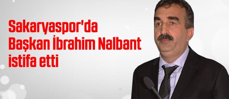 Sakaryaspor'da Başkan İbrahim Nalbant istifa etti