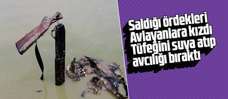 Saldığı ördekleri avlayanlara kızdı, tüfeğini atıp avcılığı bıraktı