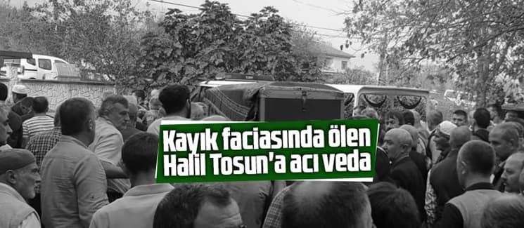 Kayık faciasında ölen Halil Tosun'a acı veda