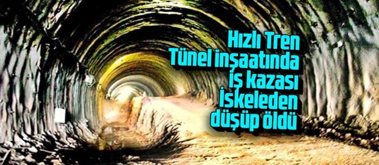 Hızlı Tren tünel inşaatında iskeleden düşüp öldü