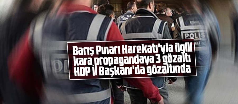 Barış Pınarı Harekatı'yla ilgili kara propagandaya 3 gözaltı