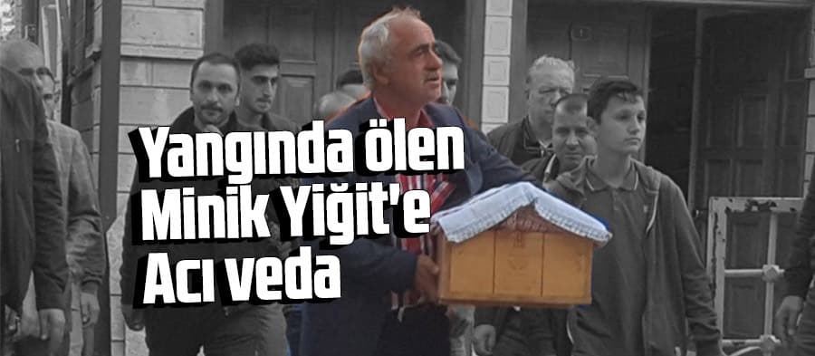 Yangında ölen Minik Yiğit'e acı veda
