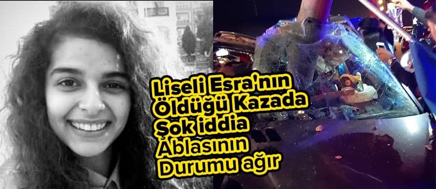 Liseli Esra'nın öldüğü kazada şok iddia