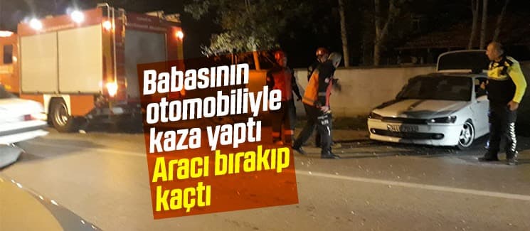 Babasının otomobiliyle kaza yaptı; Aracı bırakıp kaçtı