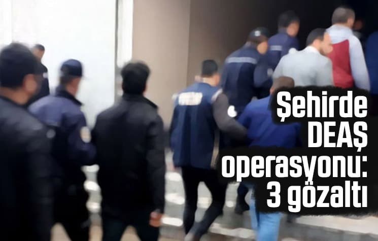 Şehirde DEAŞ operasyonu:3 gözaltı