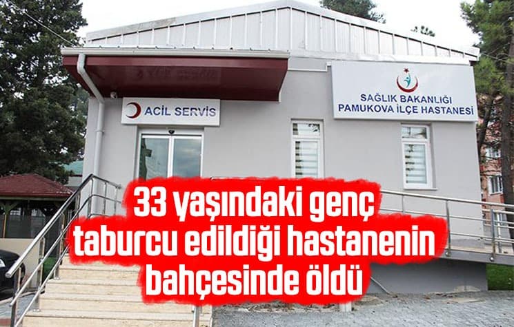 Taburcu edildiği hastanenin bahçesinde öldü