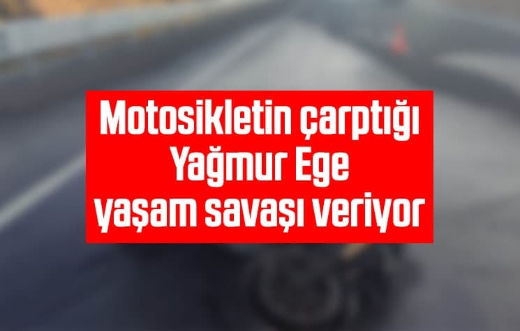 Motosikletin çarptığı Yağmur yaşam savaşı veriyor