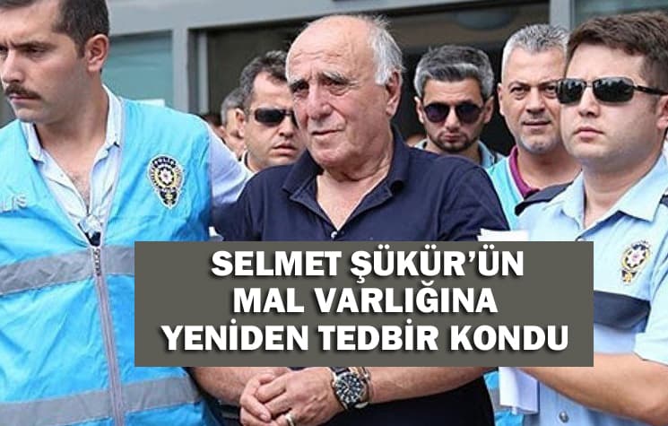 Selmet Şükür'ün mal varlığına yeniden tedbir kondu