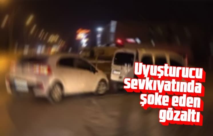Uyuşturucu sevkiyatında şoke eden gözaltı