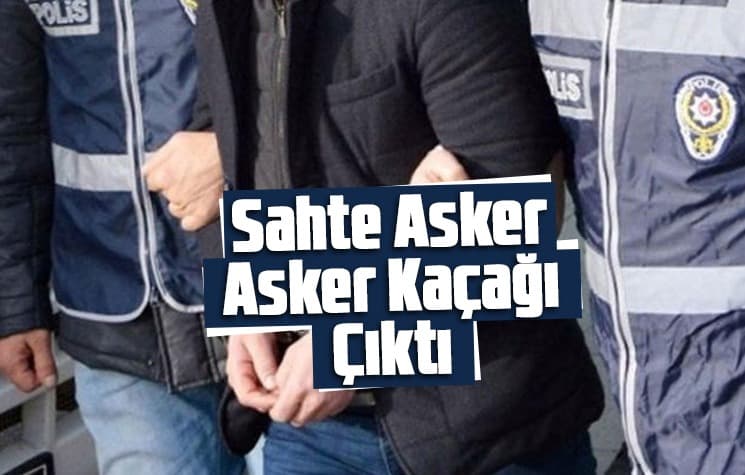Sahte asker, asker kaçağı çıktı