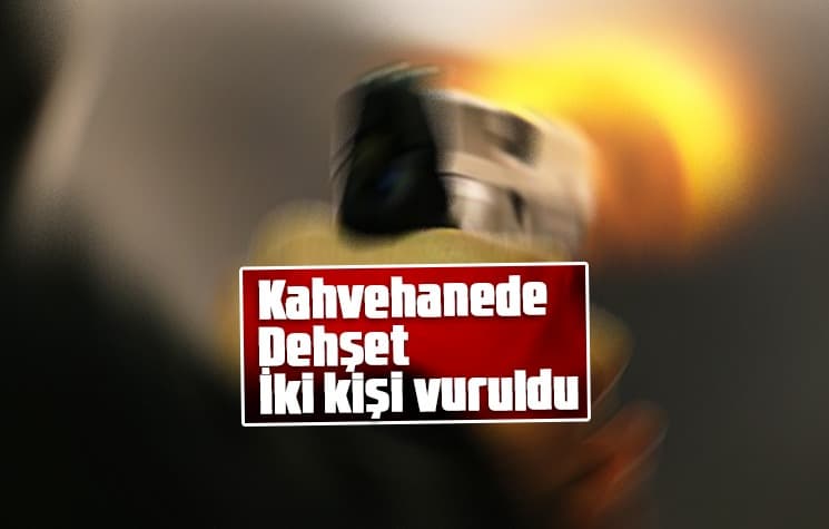 Kahvehanede dehşet; İki kişi vuruldu