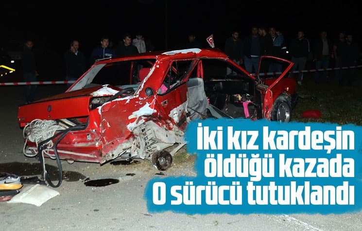 İki kız kardeşin öldüğü kazada sürücü tutuklandı