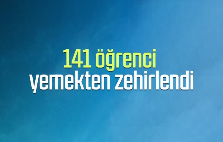 141 öğrenci yemekten zehirlendi