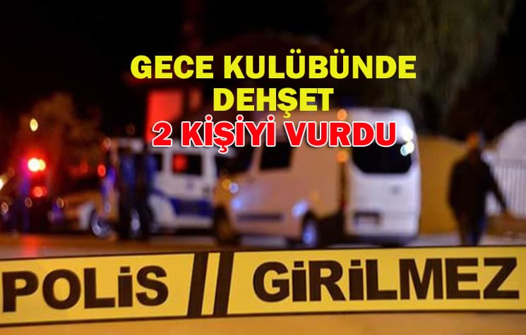 Gece kulübünde 2 kişiyi vurdu