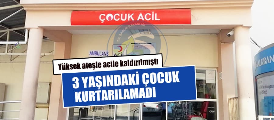 Yüksek ateşle götürülmüştü, 3 yaşındaki çocuk öldü