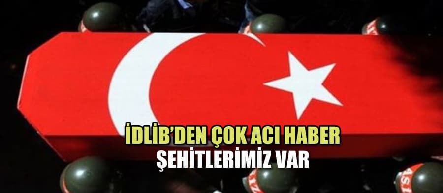 Çok acı haber; şehitlerimiz var