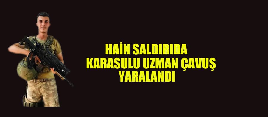 İdlib'deki hain saldırıda Karasulu uzman çavuş yaralandı