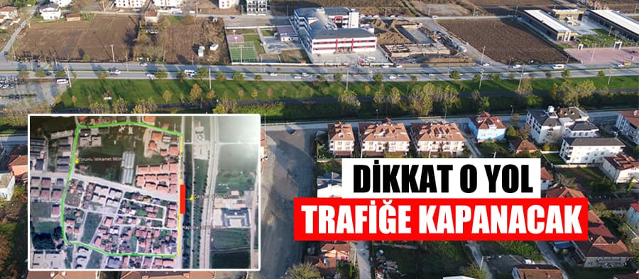 Dikkat o yol trafiğe kapanıyor

