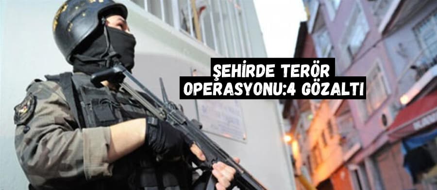 Şehirde terör operasyonu:4 gözaltı