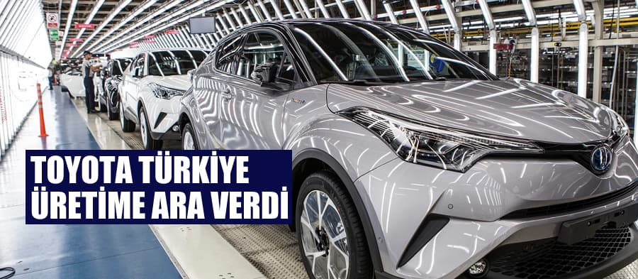 Toyota Türkiye, üretime ara verdi