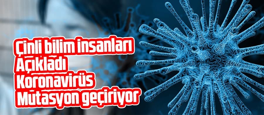 Çinli bilim insanları açıkladı: Koronavirüs mutasyon geçiriyor