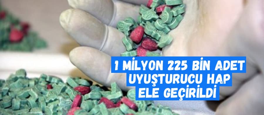 1 milyon 225 bin uyuşturucu hap ele geçirildi