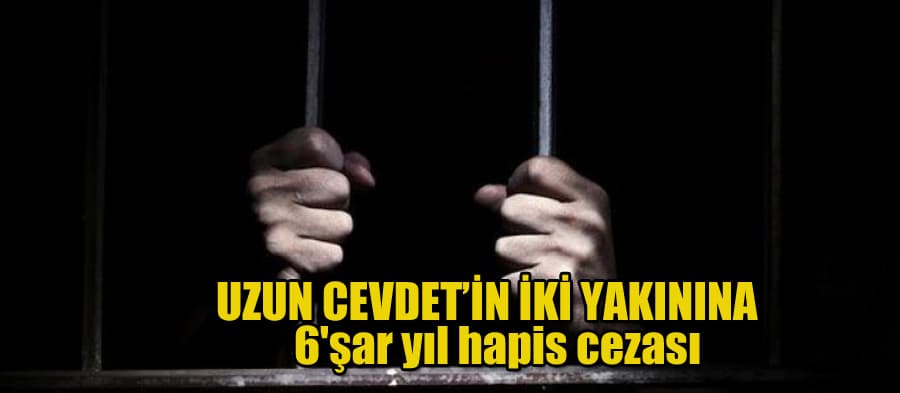 Uzun Cevdet'in iki yakınına 6'şar yıl hapis cezası
