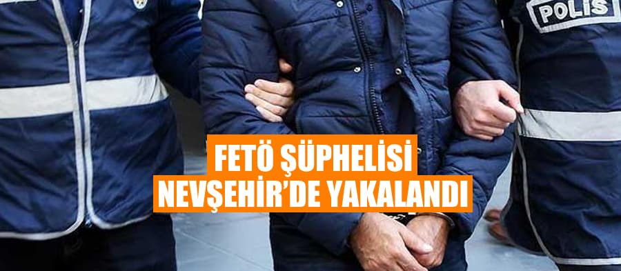 FETÖ şüphelisi Nevşehir'de yakalandı