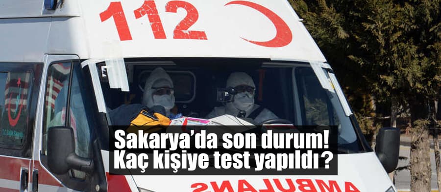 Sakarya'da son durum, kaç kişiye test yapıldı