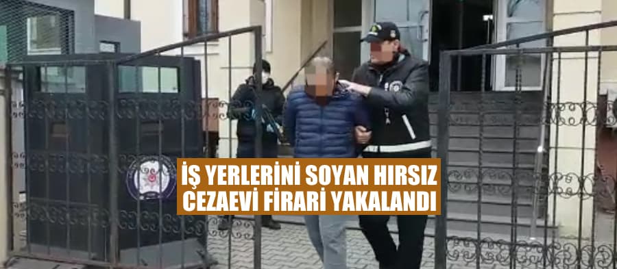 4 iş yerini soyan cezaevi firarisi yakalandı