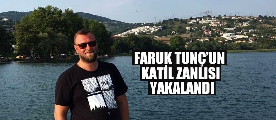 Faruk Tunç'un katili yakalandı